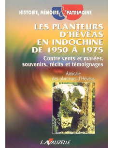 Les Planteurs d'hévéas en Indochine de 1950 à 1975 - Contre vents et marées, souvenirs, récits et témoignages