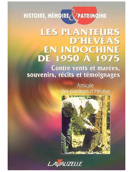 Les Planteurs d'hévéas en Indochine de 1950 à 1975 - Contre vents et marées, souvenirs, récits et témoignages Les Planteurs d'hévéas en Indochine de 1950 à 1975 - Contre vents et marées, souvenirs, récits et témoignages