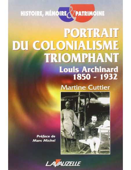Portrait du colonialisme triomphant - Louis Archinard 1850-1932 Portrait du colonialisme triomphant - Louis Archinard 1850-1932