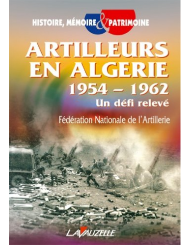Artilleurs en Algérie 1954 - 1962 - Un défi relévé