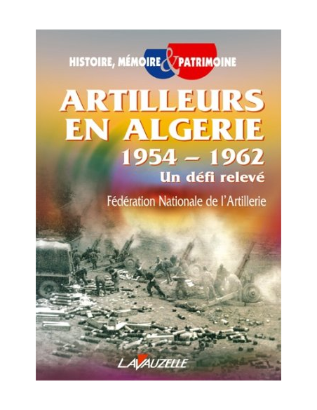 Artilleurs en Algérie 1954 - 1962 - Un défi relévé