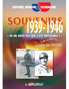 Souvenirs 1939-1946 - « Ne me dites pas que c'est impossible ! »