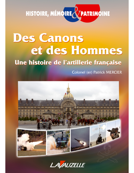 Des Canons et des Hommes - Une histoire de l'artillerie française Des Canons et des Hommes - Une histoire de l'artillerie française
