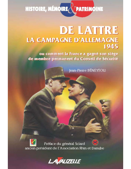 De Lattre - La Campagne d'Allemagne 1945 - Ou comment la France a gagné son siège de membre permanent du Conseil de Sécurité De Lattre - La Campagne d'Allemagne 1945 - Ou comment la France a gagné son siège de membre permanent du Conseil de Sécurité
