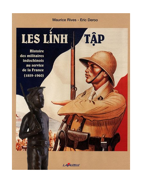 Les Linh-Tâp - Histoire des militaires Indochinois au service de la France (1859-1960) Les Linh-Tâp - Histoire des militaires Indochinois au service de la France (1859-1960)