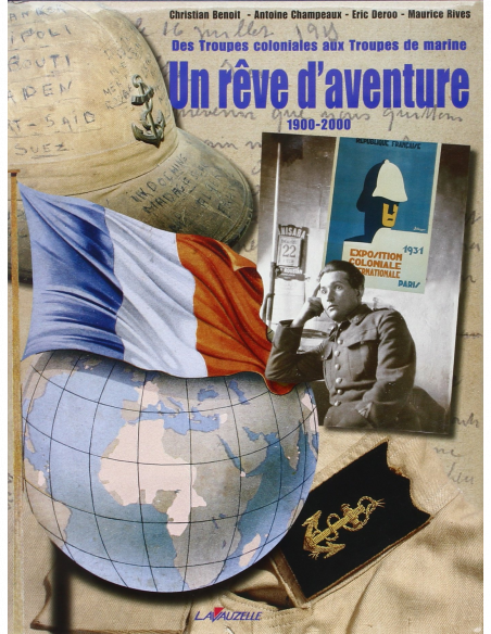 Des Troupes coloniales aux Troupes de marine - Un rêve d'aventure 1900-2000 Des Troupes coloniales aux Troupes de marine - Un rêve d'aventure 1900-2000