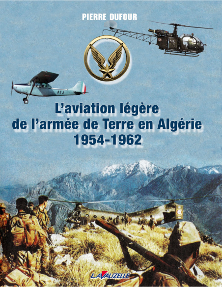 L'aviation légère de l'armée de Terre en Algérie 1954-1962 L'aviation légère de l'armée de Terre en Algérie 1954-1962