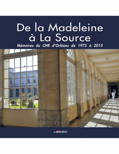 De la Madeleine à La Source - Mémoires du CHR d'Orléans de 1975 à 2015
