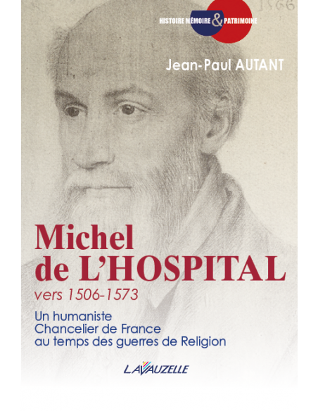 Michel de L'Hospital vers 1506-1573 - Un humaniste Chancelier de France au temps des guerres de Religion - Jean-Paul AUTANT