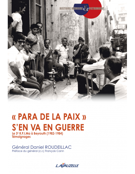 « Para de la paix » s'en va en guerre - Le 3e R.P.I.Ma à Beyrouth (1982-1984) - Témoignages « Para de la paix » s'en va en guerre - Le 3e R.P.I.Ma à Beyrouth (1982-1984) - Témoignages