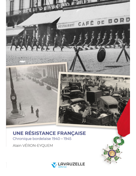 Une résistance française - Chronique bordelaise 1940 - 1945 Une résistance française - Chronique bordelaise 1940 - 1945