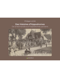 Des histoires d'hippodromes - De la Normandie aux hippodromes parisiens